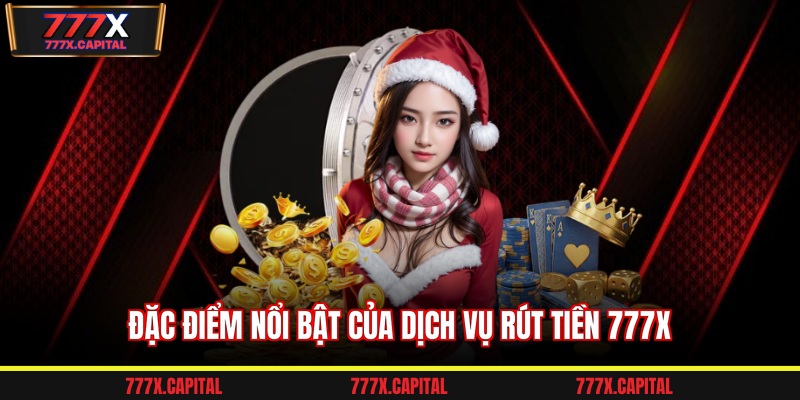 Đặc điểm nổi bật của dịch vụ rút tiền 777x