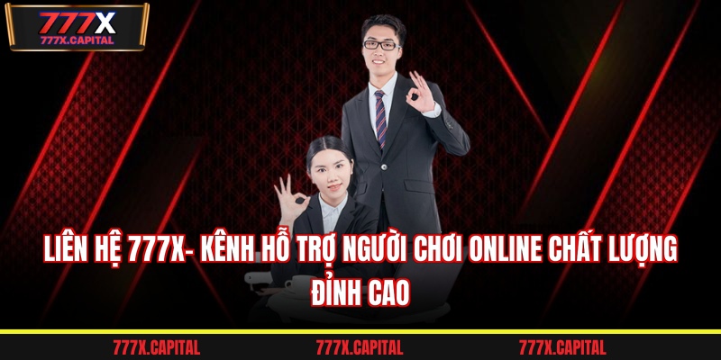 Liên hệ 777x- Kênh hỗ trợ người chơi online chất lượng đỉnh cao