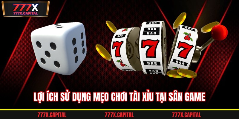 Lợi ích sử dụng mẹo chơi tài xỉu tại sân game
